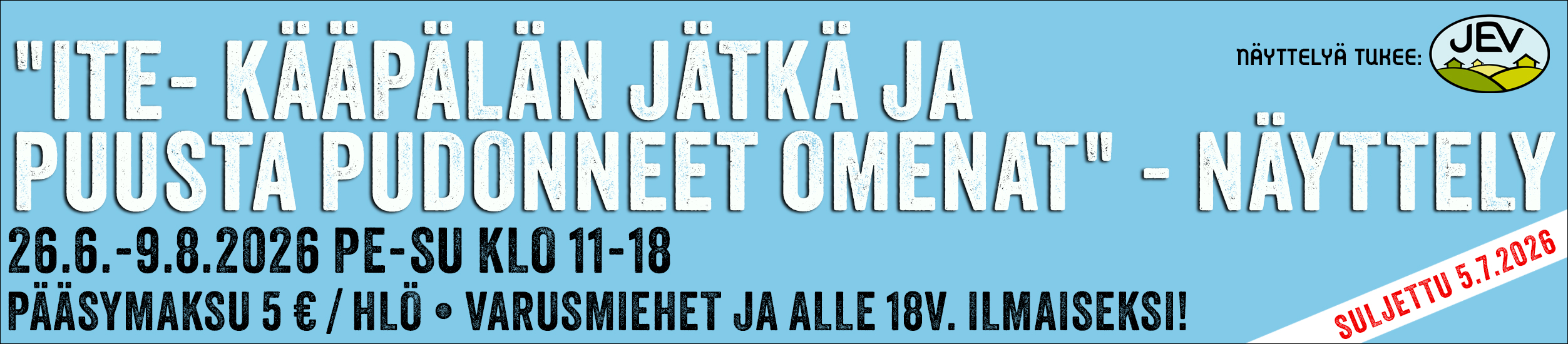 Exhibition poster announces 'Ite-Kääpälän Jätkä ja puusta pudonneet omenat' from June to August 2026, closed July 5.